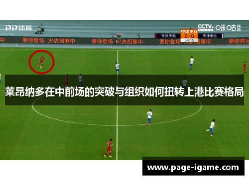 莱昂纳多在中前场的突破与组织如何扭转上港比赛格局 莱昂纳多在中前场的突破与组织如何扭转上港比赛格局