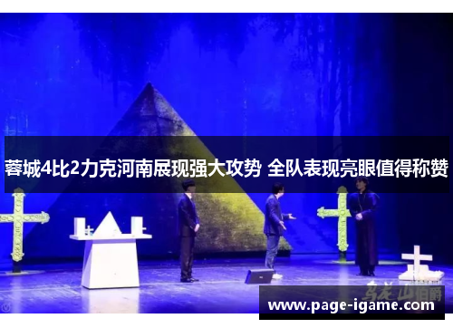 蓉城4比2力克河南展现强大攻势 全队表现亮眼值得称赞