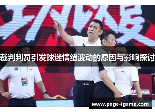 裁判判罚引发球迷情绪波动的原因与影响探讨 裁判判罚引发球迷情绪波动的原因与影响探讨