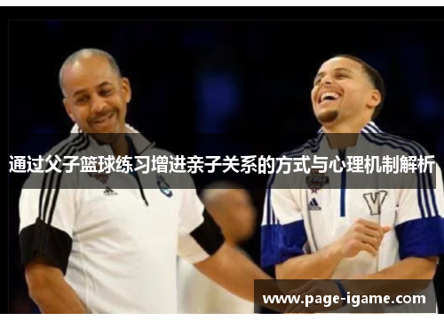 通过父子篮球练习增进亲子关系的方式与心理机制解析 通过父子篮球练习增进亲子关系的方式与心理机制解析