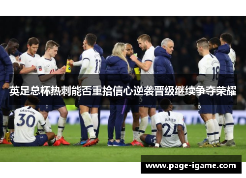 英足总杯热刺能否重拾信心逆袭晋级继续争夺荣耀
