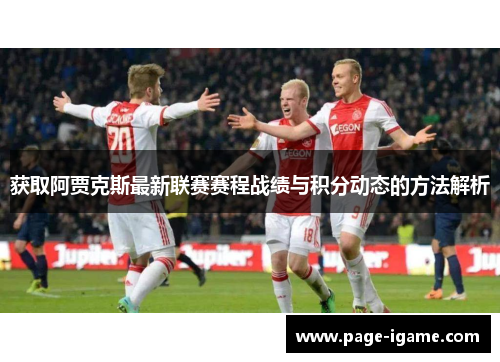 获取阿贾克斯最新联赛赛程战绩与积分动态的方法解析 获取阿贾克斯最新联赛赛程战绩与积分动态的方法解析