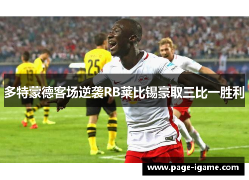 多特蒙德客场逆袭RB莱比锡豪取三比一胜利