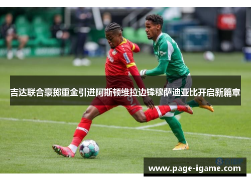 吉达联合豪掷重金引进阿斯顿维拉边锋穆萨迪亚比开启新篇章 吉达联合豪掷重金引进阿斯顿维拉边锋穆萨迪亚比开启新篇章